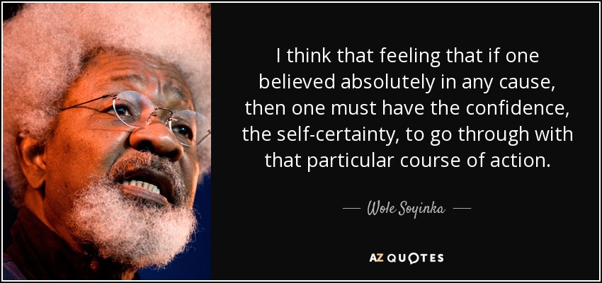 wole-soyinka-quote-i-think-that-feeling-that-if-one-believed-absolutely-in-any-cause-then-one-must-have-wole-soyinka-53-20-05