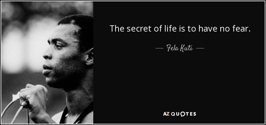 quote-the-secret-of-life-is-to-have-no-fear-fela-kuti-82-57-08