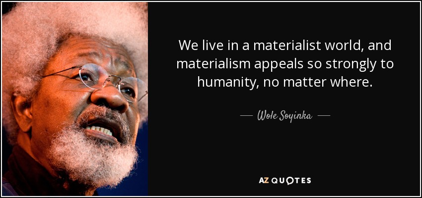 wole-soyinka-quote-we-live-in-a-materialist-world-and-materialism-appeals-so-strongly-to-humanity-no-matter-wole-soyinka-64-67-09